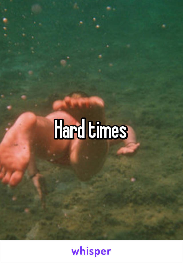Hard times 