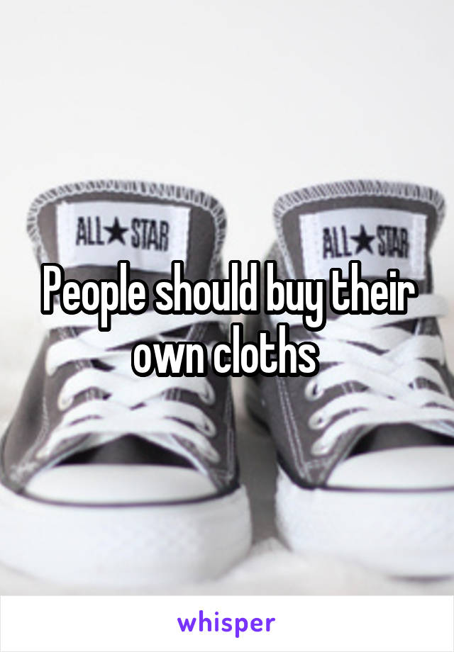 People should buy their own cloths 
