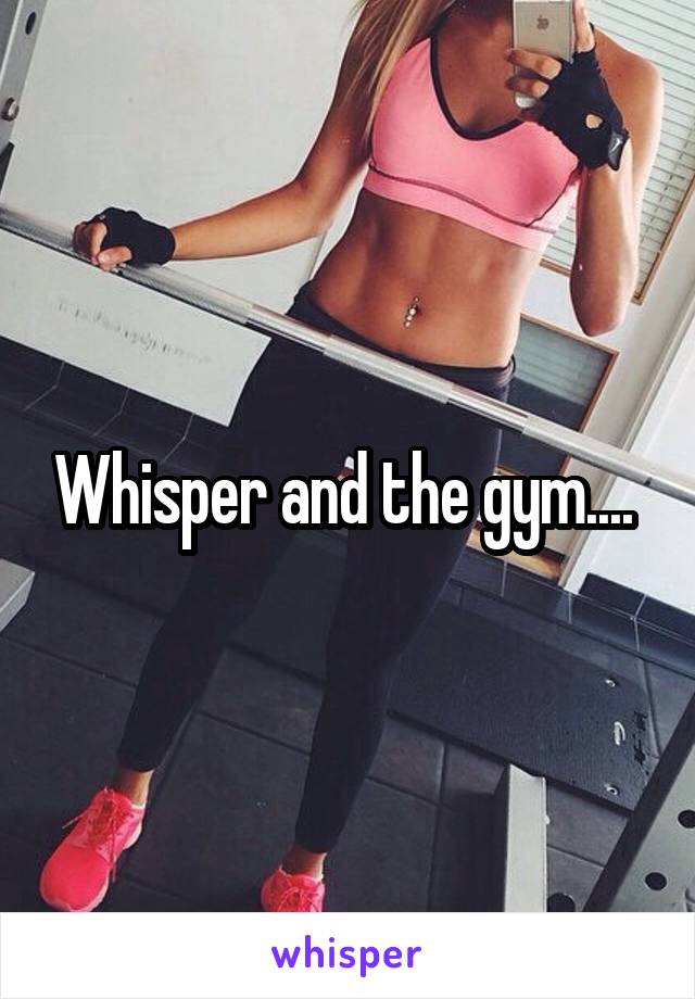 Whisper and the gym.... 