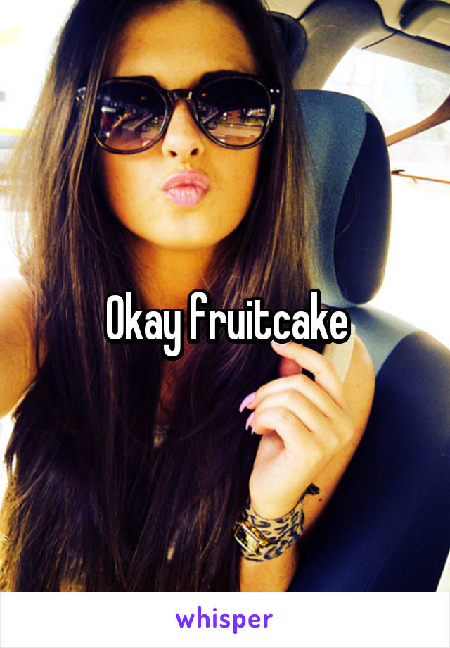 Okay fruitcake