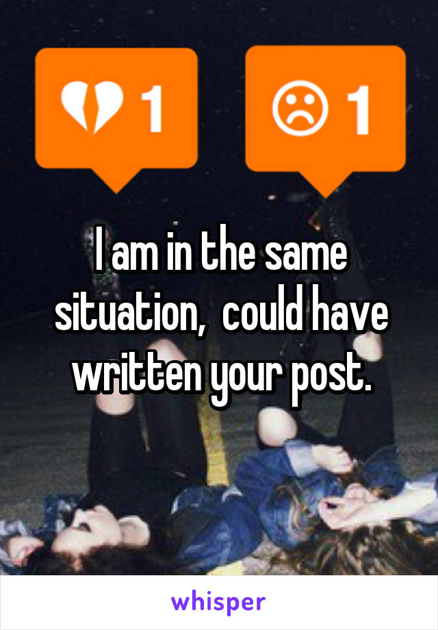 I am in the same situation,  could have written your post.