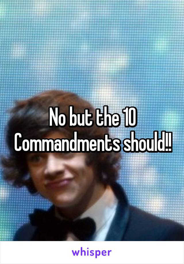 No but the 10 Commandments should!!