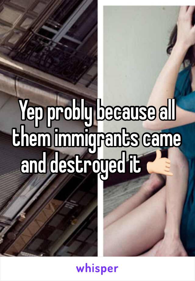 Yep probly because all them immigrants came and destroyed it 🤙🏻