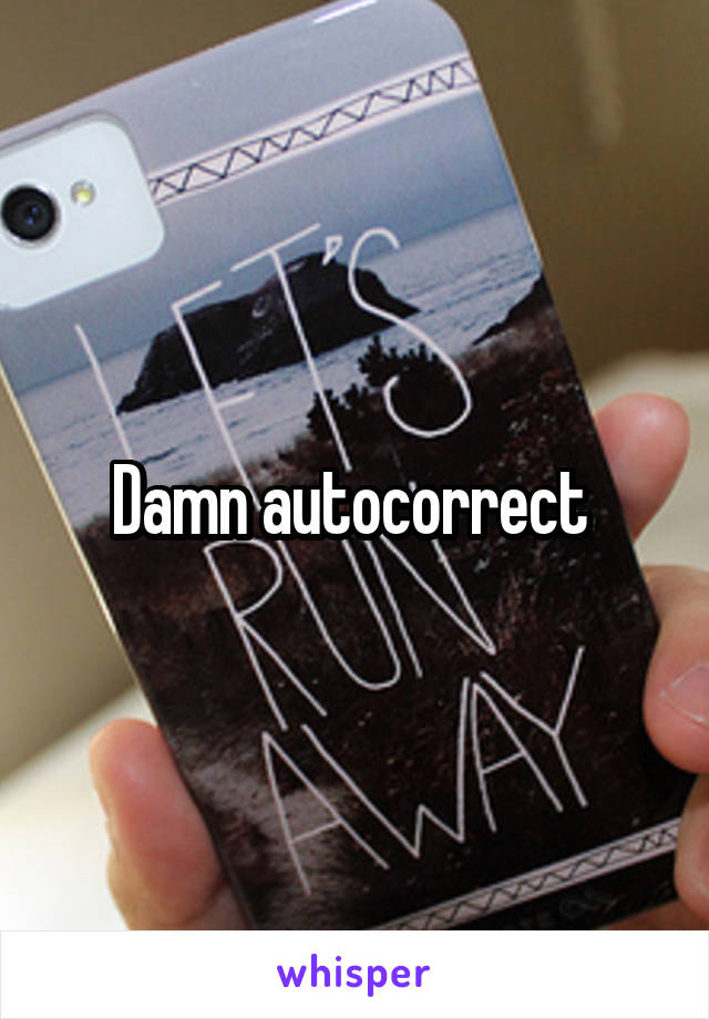 Damn autocorrect 