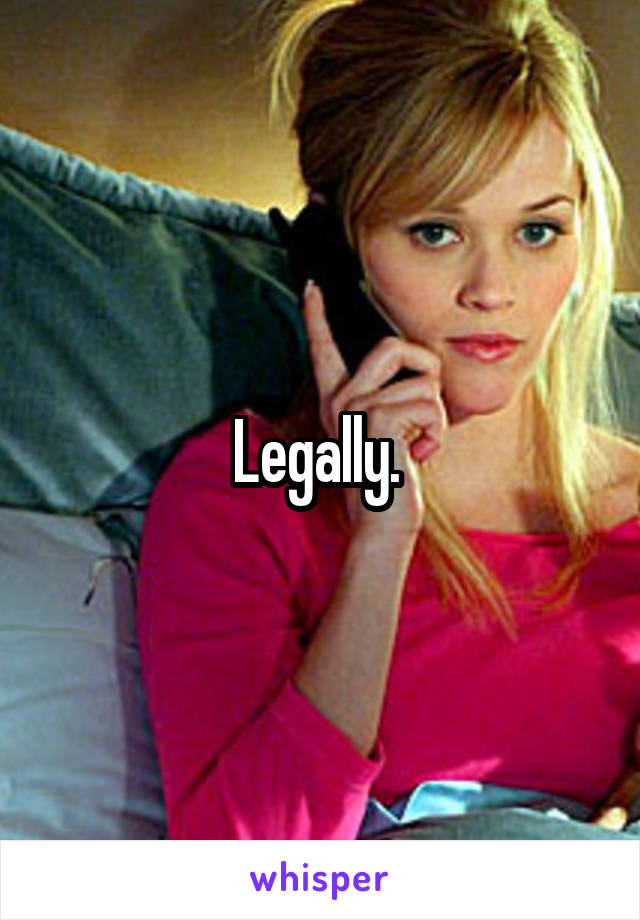 Legally. 