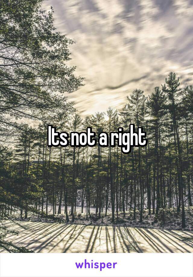 Its not a right