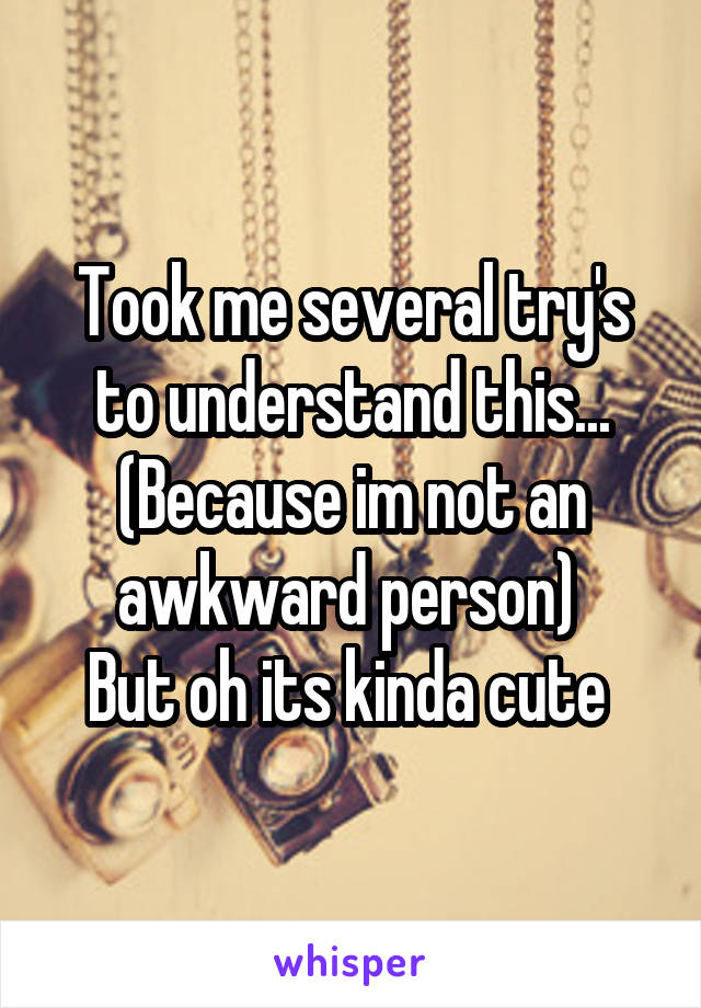 Took me several try's to understand this...
(Because im not an awkward person) 
But oh its kinda cute 