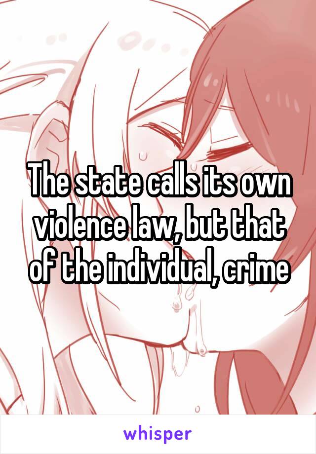 The state calls its own violence law, but that of the individual, crime