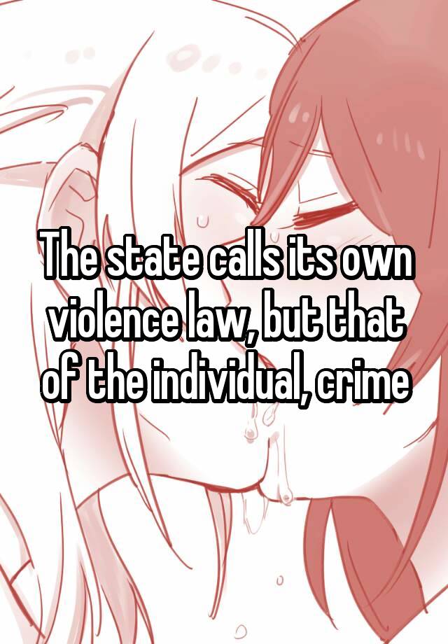 The state calls its own violence law, but that of the individual, crime