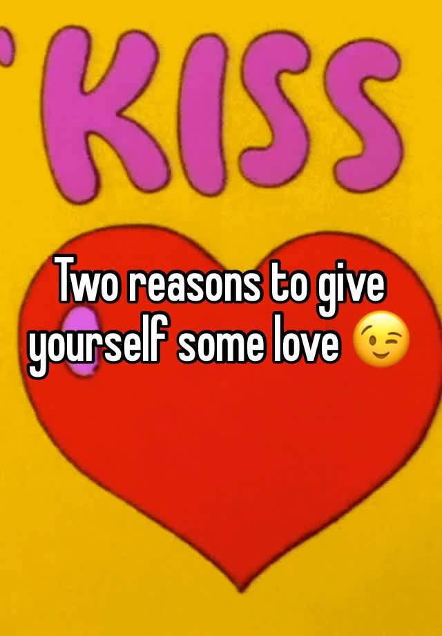 Two reasons to give yourself some love 😉