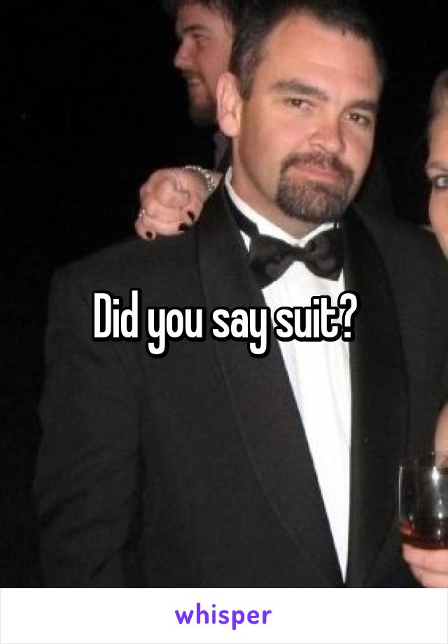 Did you say suit?