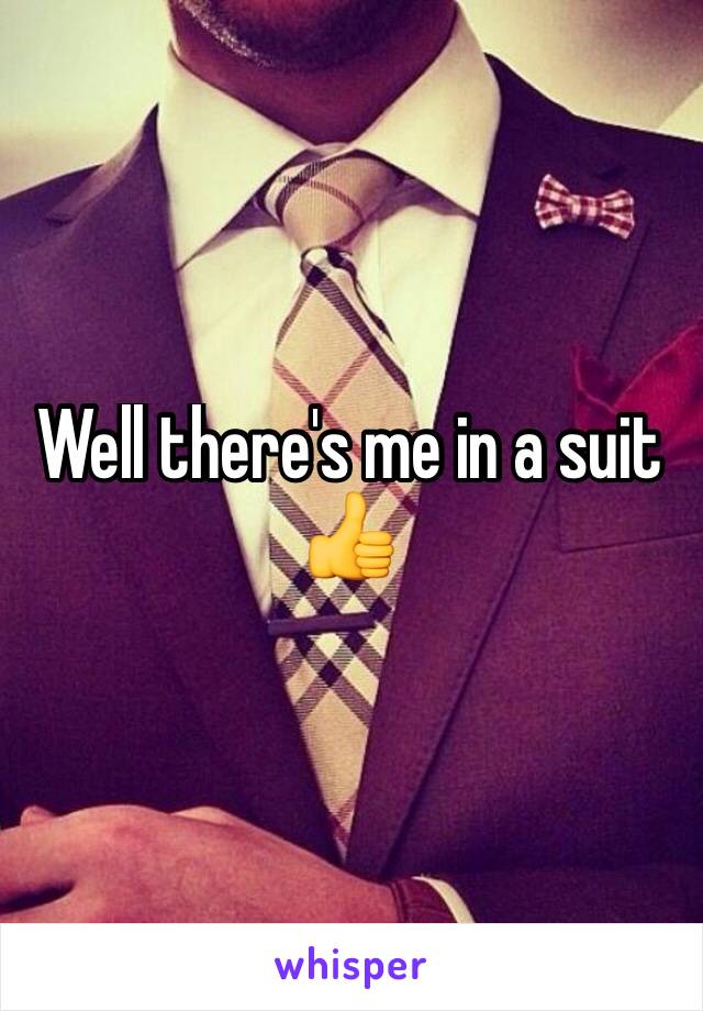 Well there's me in a suit 👍