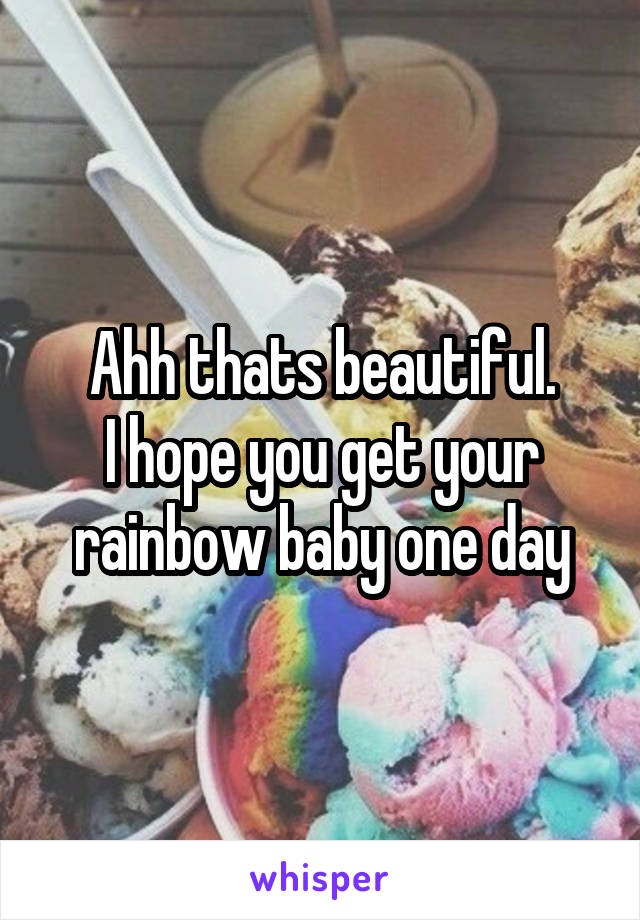 Ahh thats beautiful.
I hope you get your rainbow baby one day