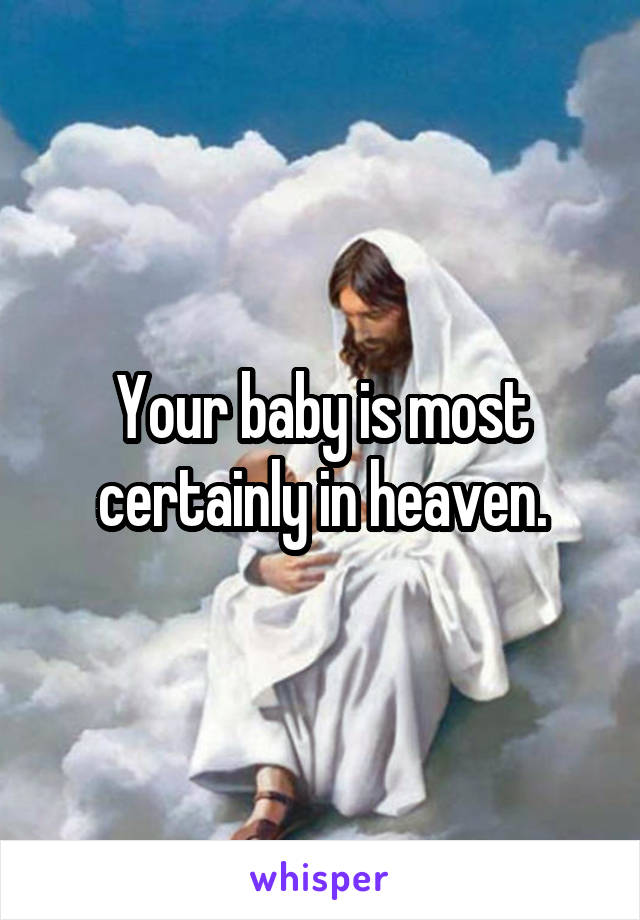 Your baby is most certainly in heaven.