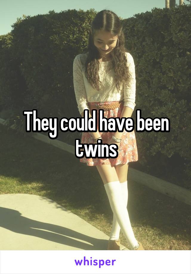 They could have been twins