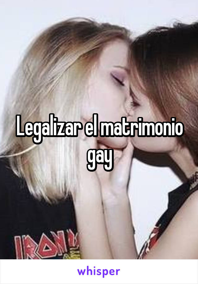 Legalizar el matrimonio gay