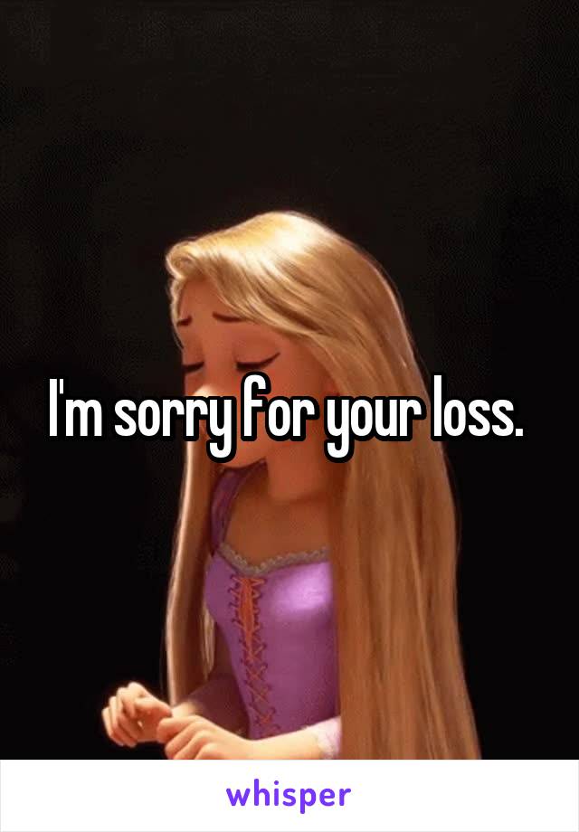 I'm sorry for your loss. 