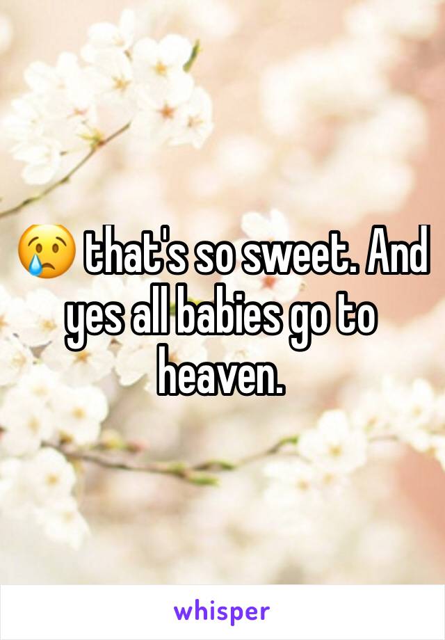 😢 that's so sweet. And yes all babies go to heaven. 