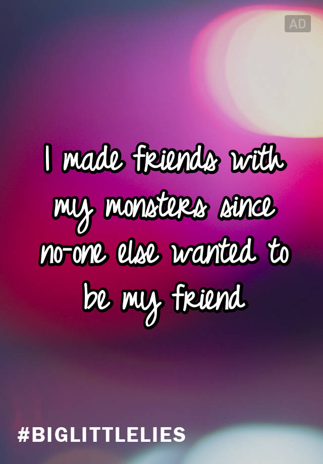 i-made-friends-with-my-monsters-since-no-one-else-wanted-to-be-my-friend