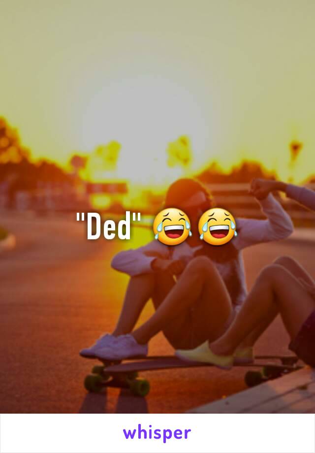 "Ded" 😂😂