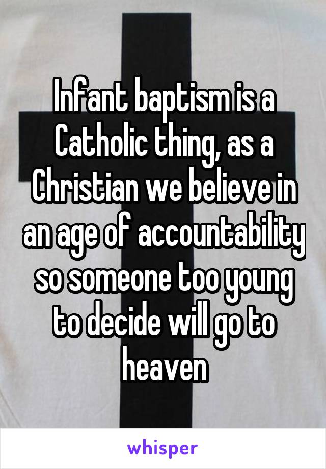 Infant baptism is a Catholic thing, as a Christian we believe in an age of accountability so someone too young to decide will go to heaven