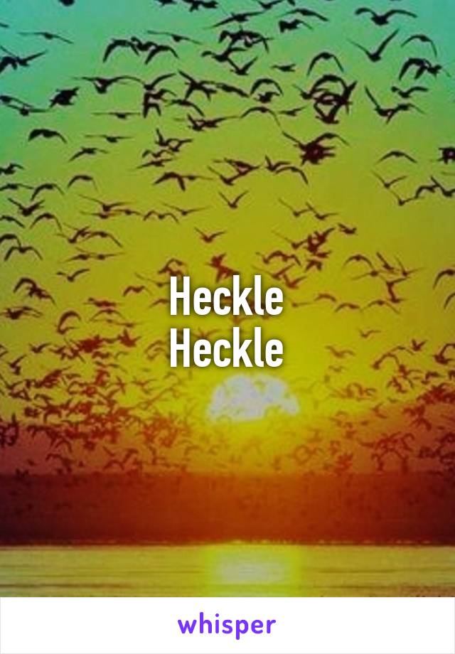 Heckle
Heckle