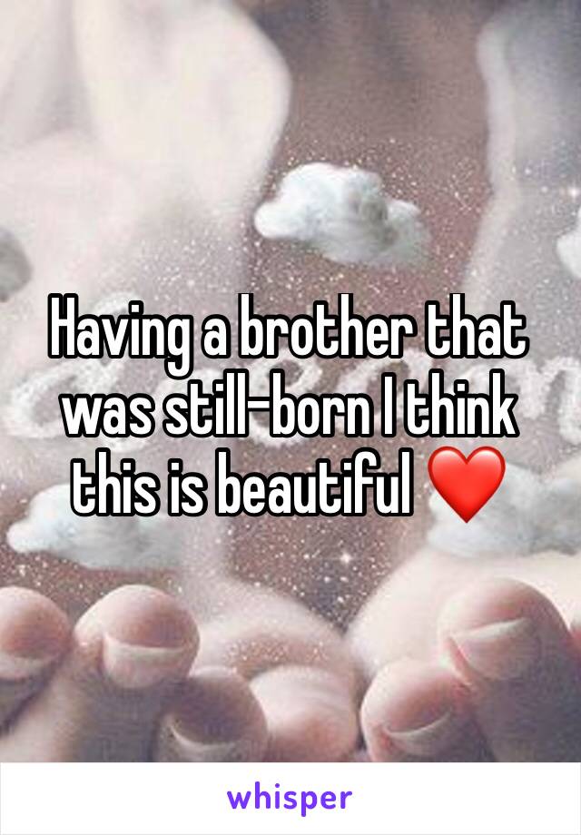 Having a brother that was still-born I think this is beautiful ❤️ 