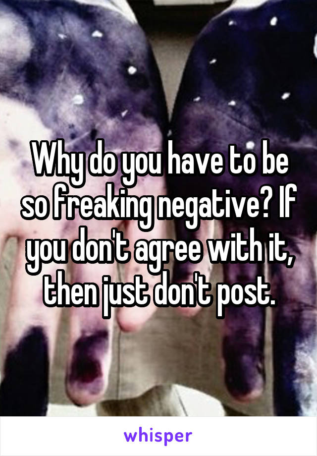 Why do you have to be so freaking negative? If you don't agree with it, then just don't post.