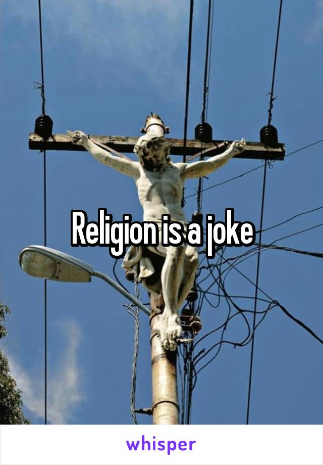 Religion is a joke