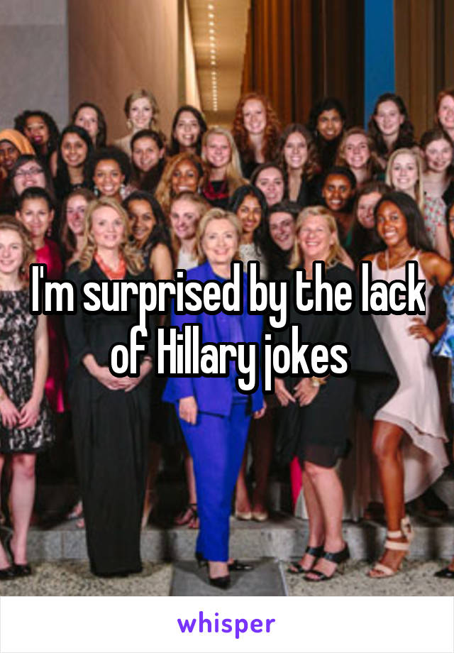 I'm surprised by the lack of Hillary jokes