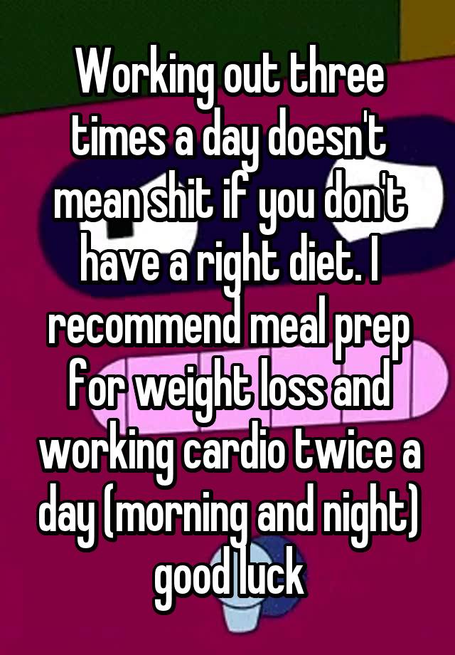 working-out-three-times-a-day-doesn-t-mean-shit-if-you-don-t-have-a