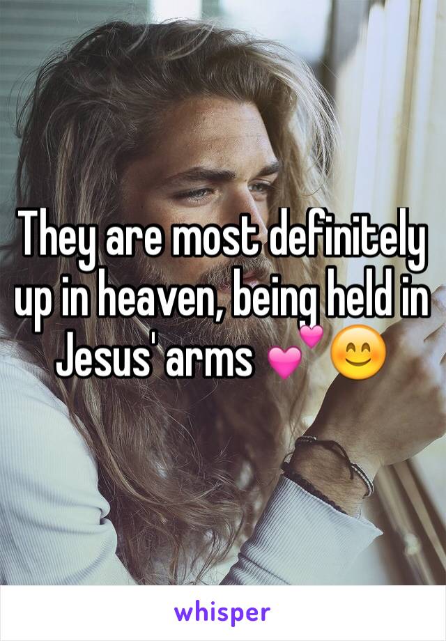 They are most definitely up in heaven, being held in Jesus' arms 💕😊