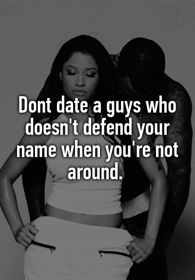 dont-date-a-guys-who-doesn-t-defend-your-name-when-you-re-not-around