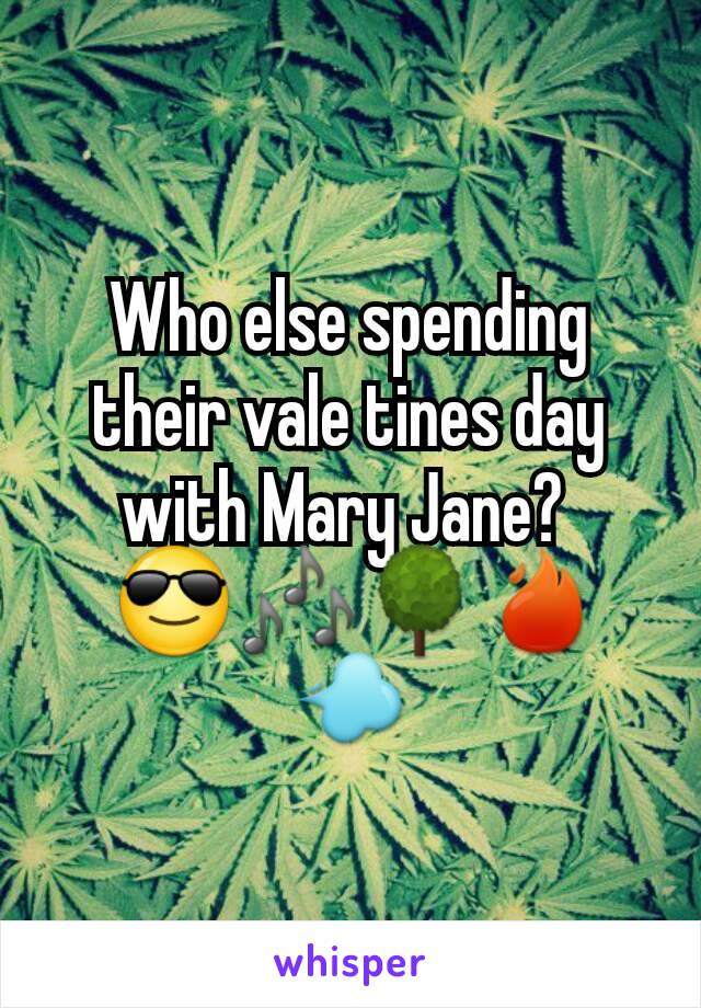 Who else spending their vale tines day with Mary Jane? 
 😎🎶🌳🔥💨