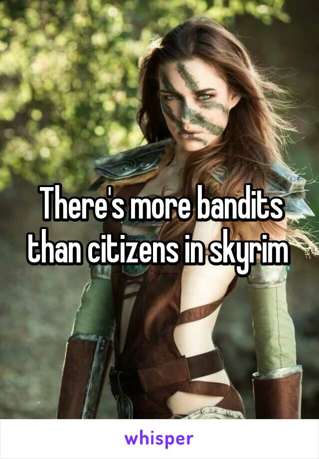 There's more bandits than citizens in skyrim 