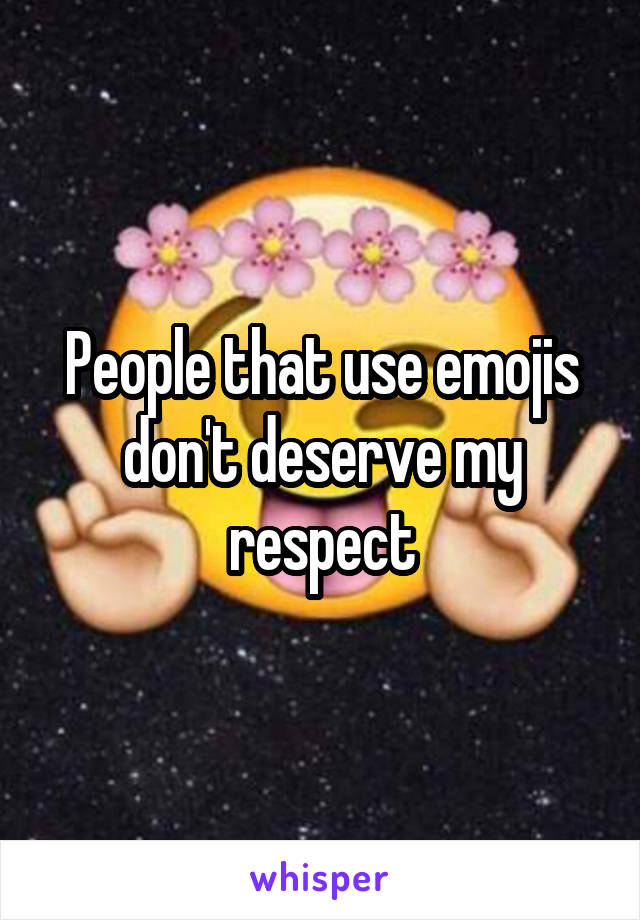 People that use emojis don't deserve my respect