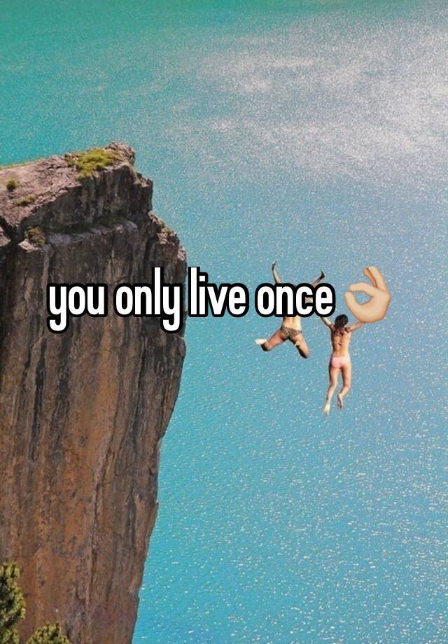 You Only Live Once👌🏼 2576