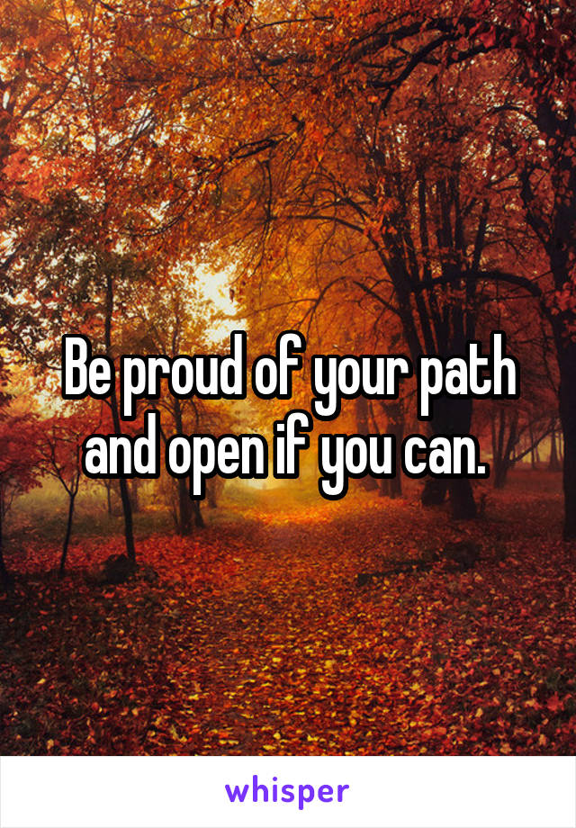 Be proud of your path and open if you can. 