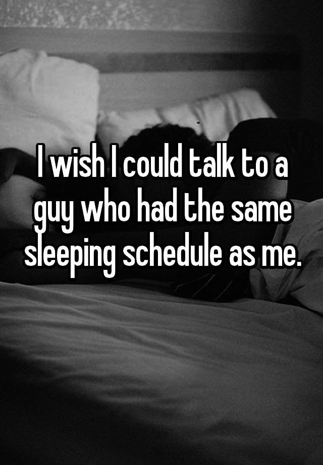 i-wish-i-could-talk-to-a-guy-who-had-the-same-sleeping-schedule-as-me