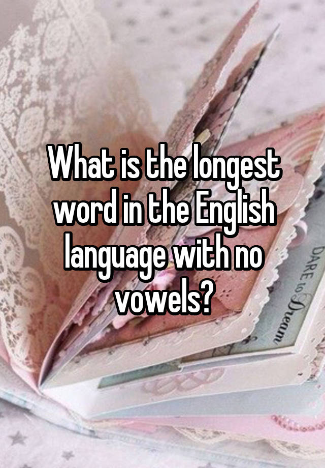 what-is-the-longest-word-in-the-english-language-with-no-vowels