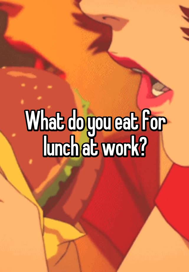 what-do-you-eat-for-lunch-at-work