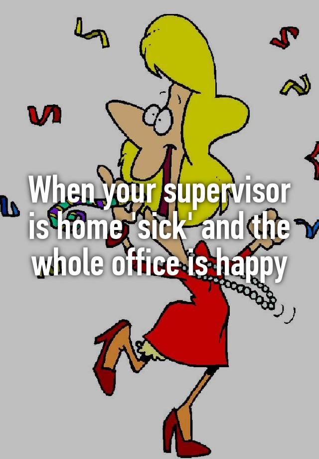 when-your-supervisor-is-home-sick-and-the-whole-office-is-happy