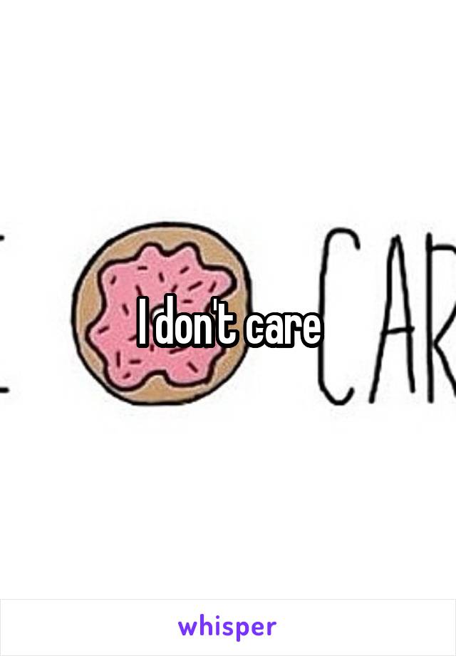 I don't care