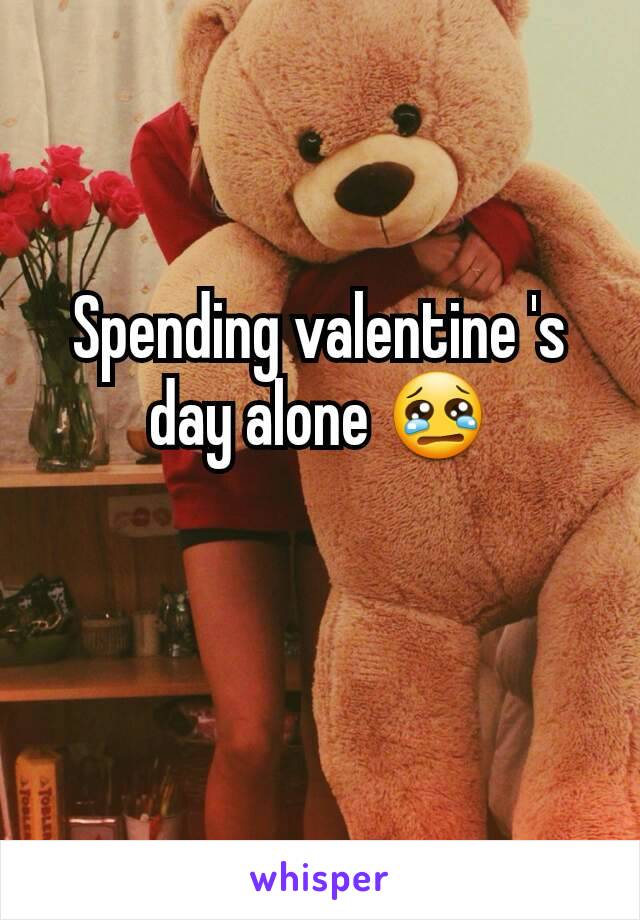 Spending valentine 's day alone 😢