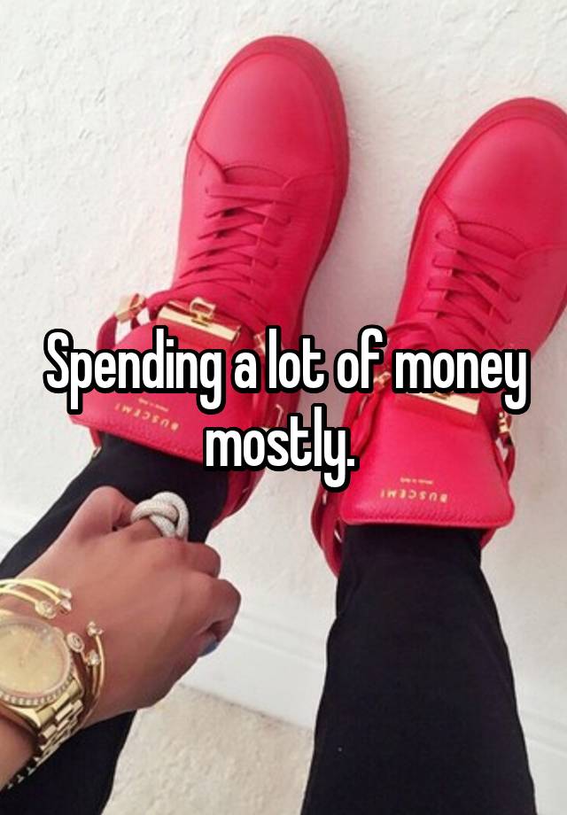 spending-a-lot-of-money-mostly