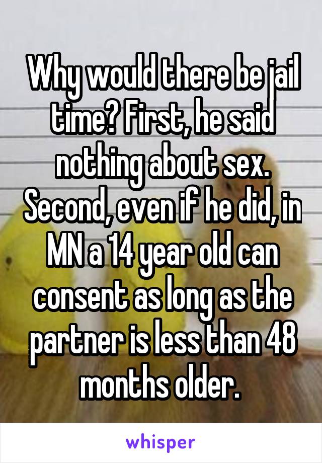 Why would there be jail time? First, he said nothing about sex. Second, even if he did, in MN a 14 year old can consent as long as the partner is less than 48 months older. 