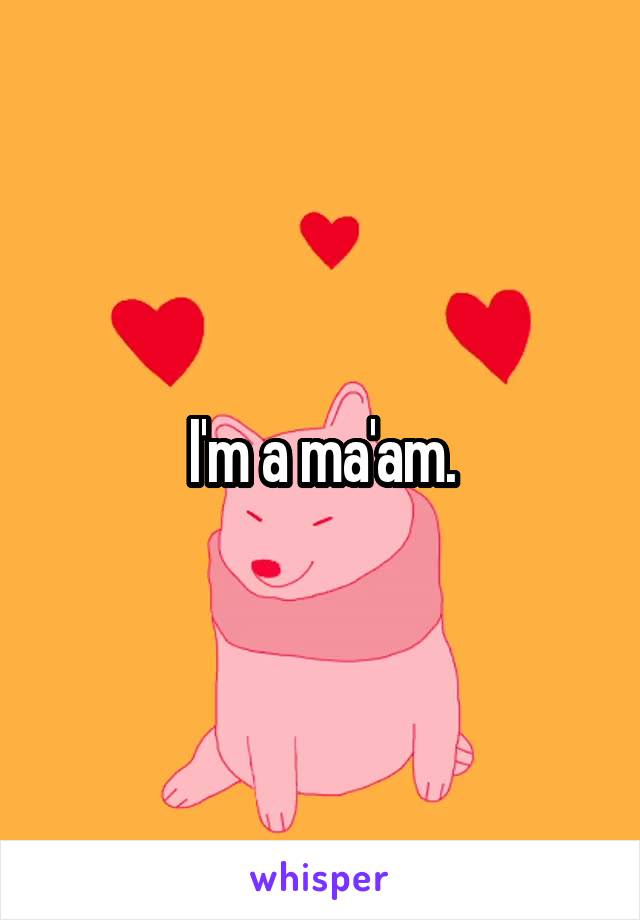 I'm a ma'am.