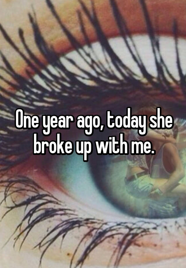 one-year-ago-today-she-broke-up-with-me