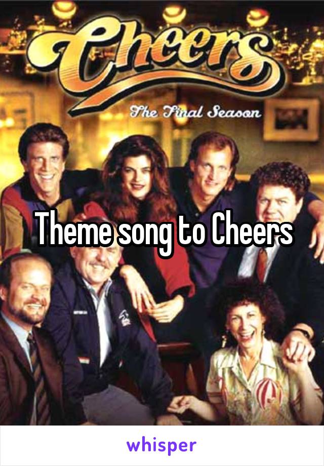 Theme song to Cheers