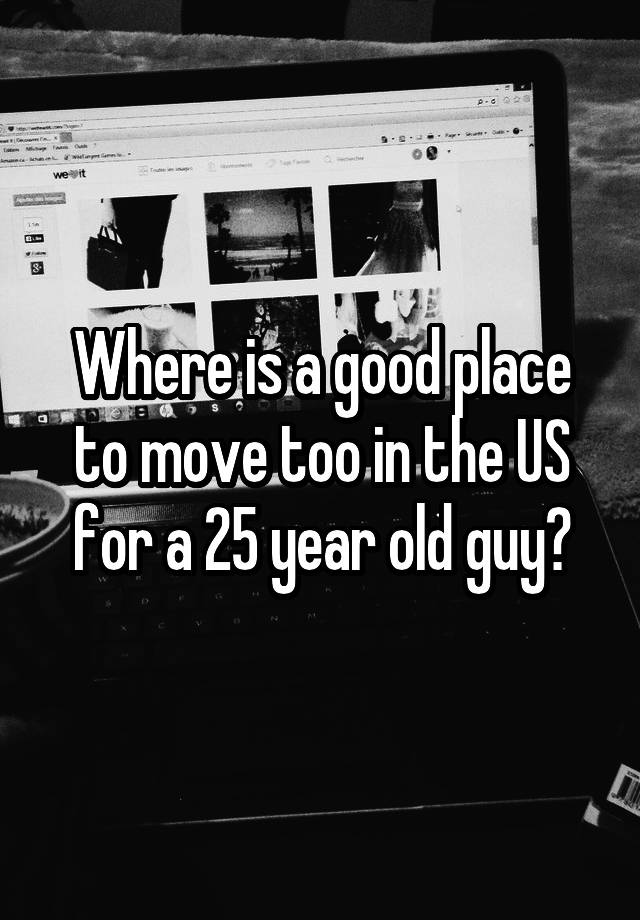 where-is-a-good-place-to-move-too-in-the-us-for-a-25-year-old-guy